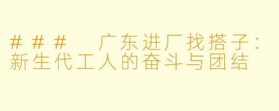 ### 广东进厂找搭子：新生代工人的奋斗与团结