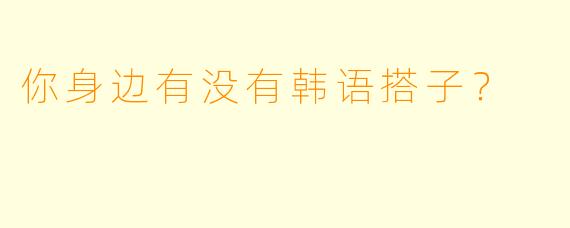 你身边有没有韩语搭子？