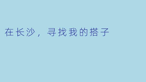 在长沙，寻找我的搭子