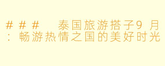 ### 泰国旅游搭子9月：畅游热情之国的美好时光