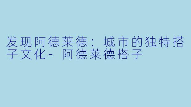 发现阿德莱德：城市的独特搭子文化-阿德莱德搭子