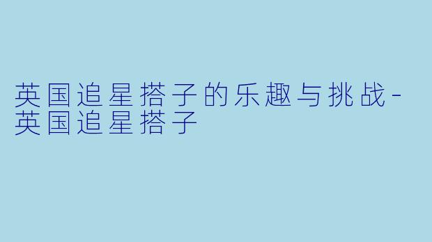 英国追星搭子的乐趣与挑战