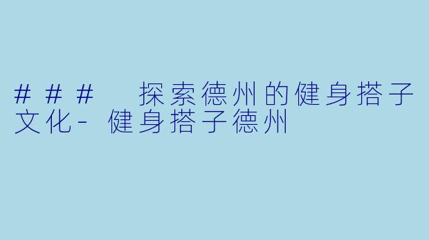 ### 探索德州的健身搭子文化-健身搭子德州