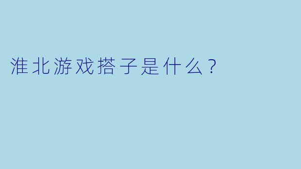 淮北游戏搭子是什么？