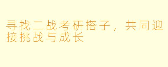 寻找二战考研搭子，共同迎接挑战与成长