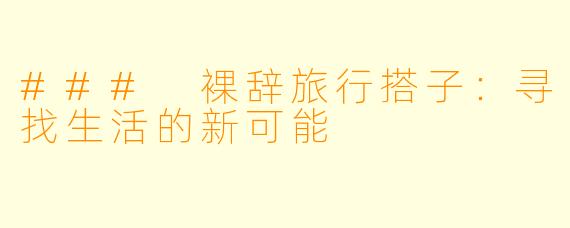 ### 裸辞旅行搭子：寻找生活的新可能