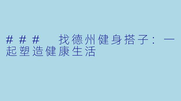 ### 找德州健身搭子：一起塑造健康生活