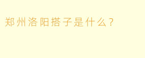 郑州洛阳搭子是什么？