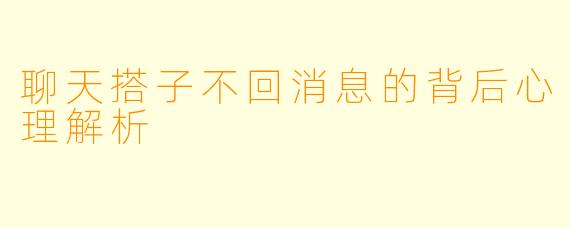 聊天搭子不回消息的背后心理解析