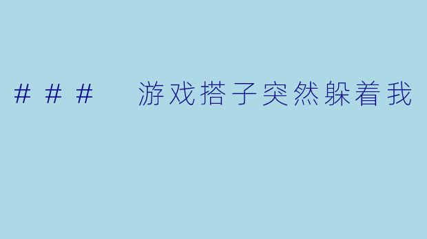 ### 游戏搭子突然躲着我
