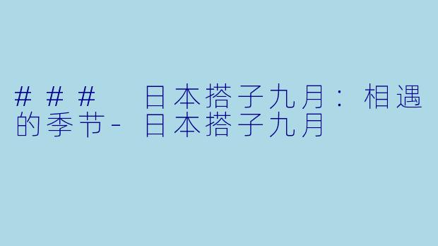 ### 日本搭子九月：相遇的季节-日本搭子九月
