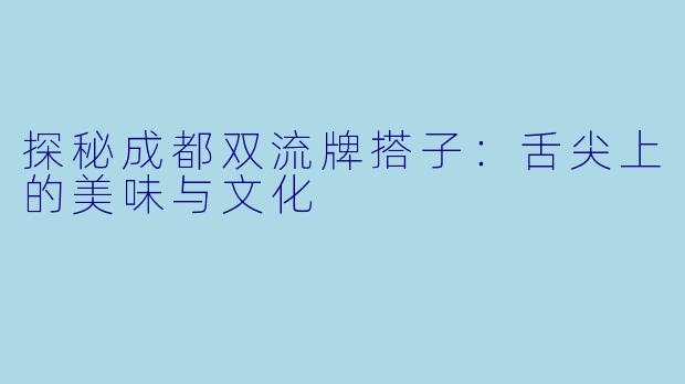 探秘成都双流牌搭子：舌尖上的美味与文化