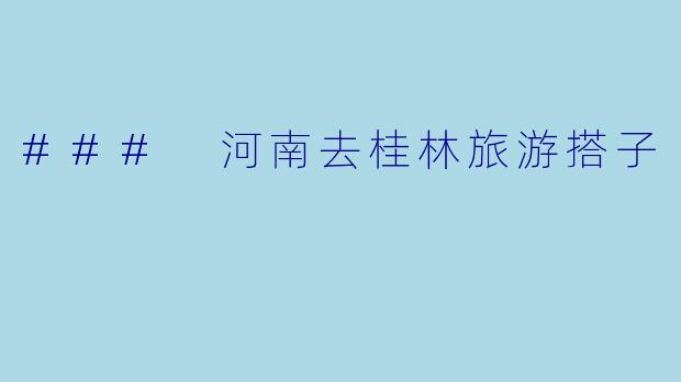 ### 河南去桂林旅游搭子