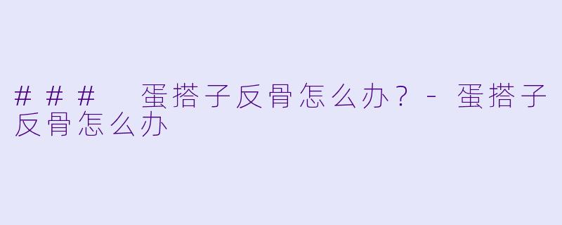 ### 蛋搭子反骨怎么办？-蛋搭子反骨怎么办