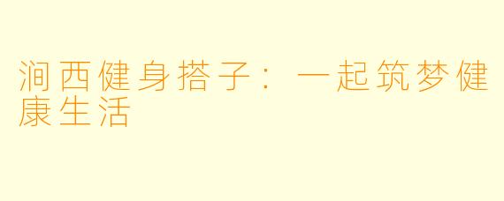 涧西健身搭子：一起筑梦健康生活