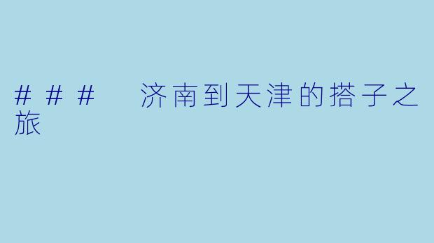 ### 济南到天津的搭子之旅