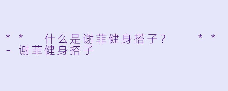 ** 什么是谢菲健身搭子？  **-谢菲健身搭子