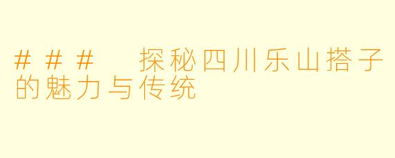 ### 探秘四川乐山搭子的魅力与传统