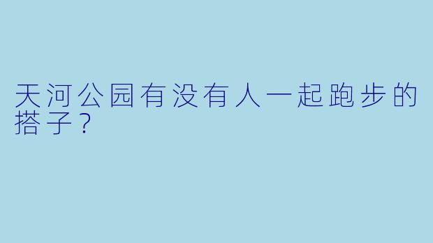 天河公园有没有人一起跑步的搭子？