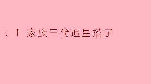 ### 三代同堂的追星热情:TF家族的追星搭子