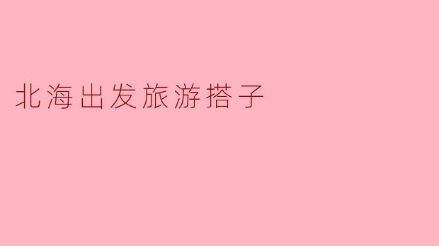 北海出发旅游搭子