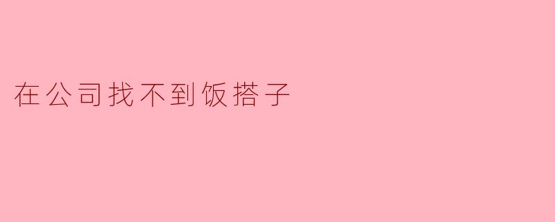 在公司找不到饭搭子