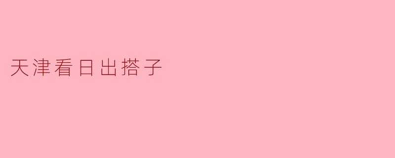 天津看日出搭子