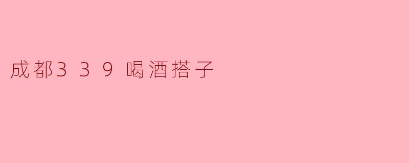 ### 成都339喝酒搭子：城市夜生活的新风尚