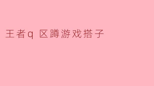 你觉得在王者q区找游戏搭子有什么好处？