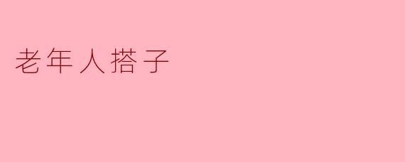 老年人搭子是什么?有什么作用?