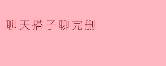 聊天搭子聊完删