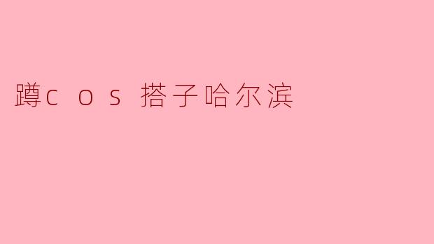 蹲cos搭子哈尔滨