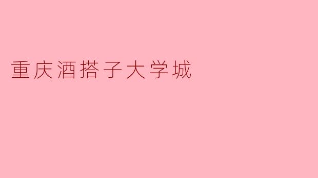 重庆酒搭子大学城