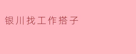银川找工作搭子