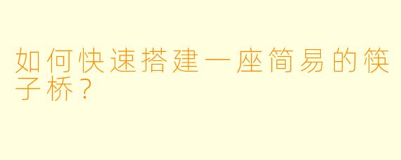 如何快速搭建一座简易的筷子桥？