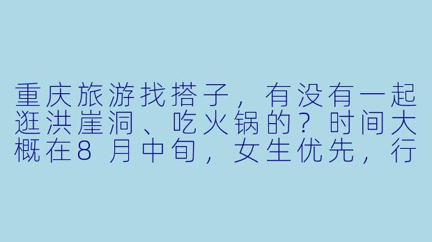 重庆旅游找搭子,有没有一起逛洪崖洞、吃火锅的?时间大概在8月中旬,女生优先,行程可以商量~