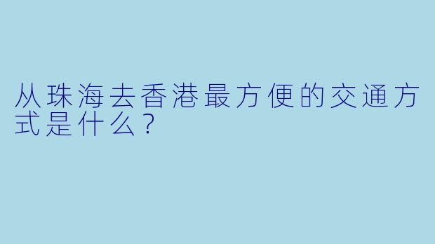 从珠海去香港最方便的交通方式是什么？