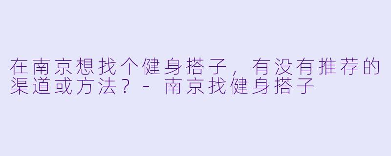 在南京想找个健身搭子,有没有推荐的渠道或方法?