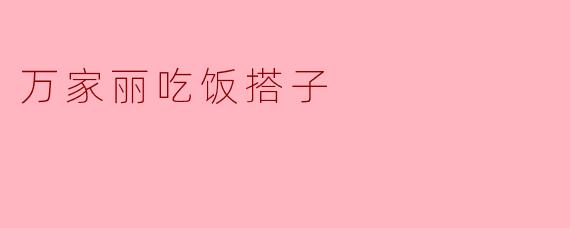 万家丽吃饭搭子
