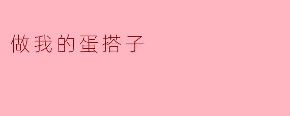 《做我的“蛋搭子”:一场关于陪伴与默契的甜蜜邀约》