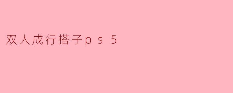 双人成行搭子ps5