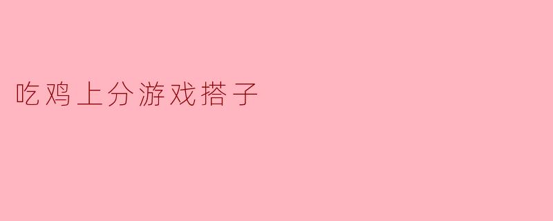 有没有靠谱的吃鸡上分游戏搭子?我单排老是遇到坑队友,想找几个技术稳定、能配合的固定队友!