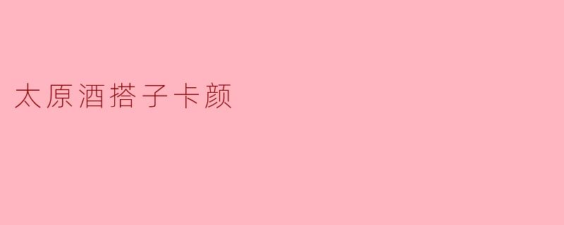 太原酒搭子卡颜
