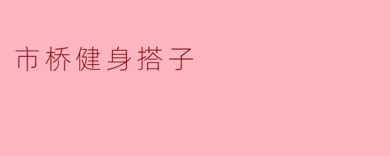 在市桥附近想找健身搭子,有没有推荐的方式或平台?