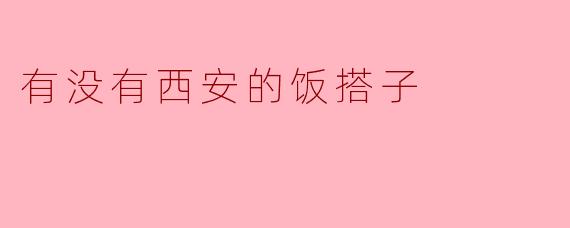 有没有西安的饭搭子
