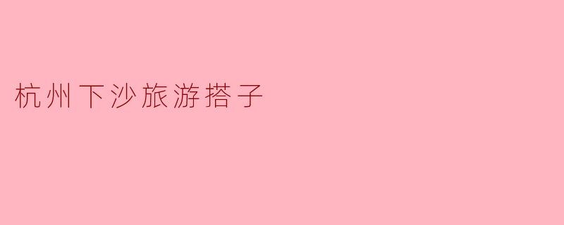 杭州下沙旅游搭子