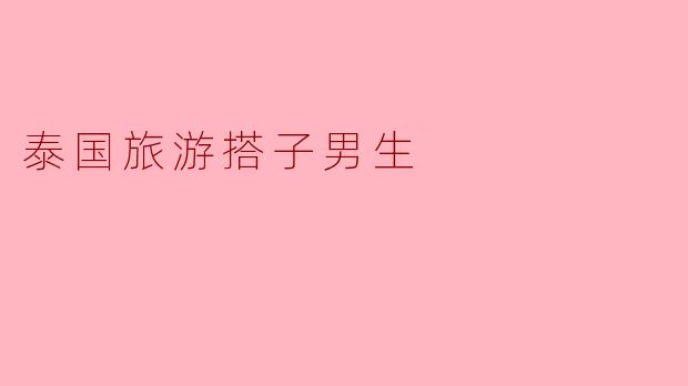 泰国旅游搭子男生