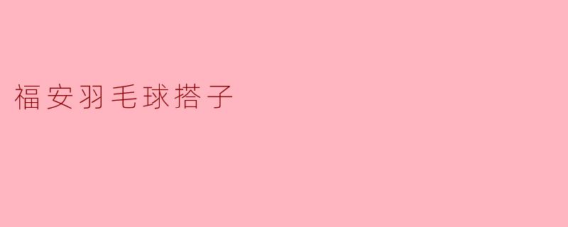 在福安想找羽毛球搭子,有什么推荐的方式或地点吗?