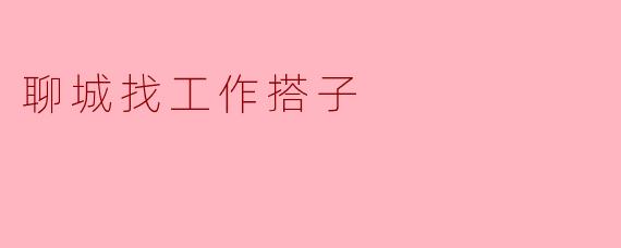 在聊城想找个“找工作搭子”一起求职,有什么建议或渠道吗?
