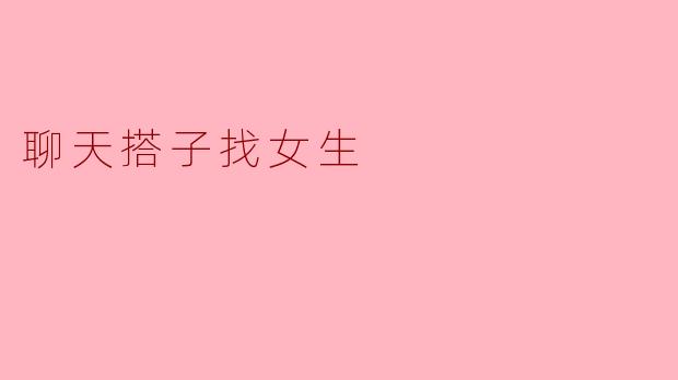聊天搭子找女生